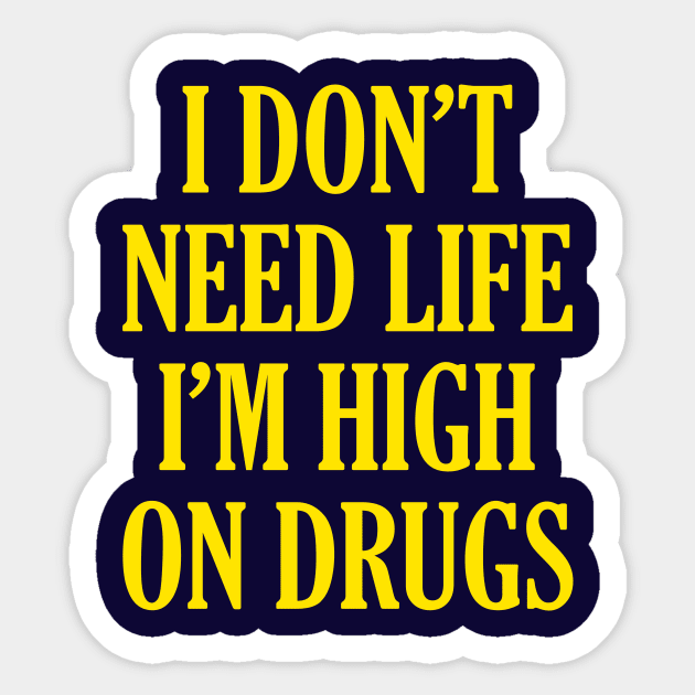 I Don't Need Life I'm High On Drugs Sticker by tabners